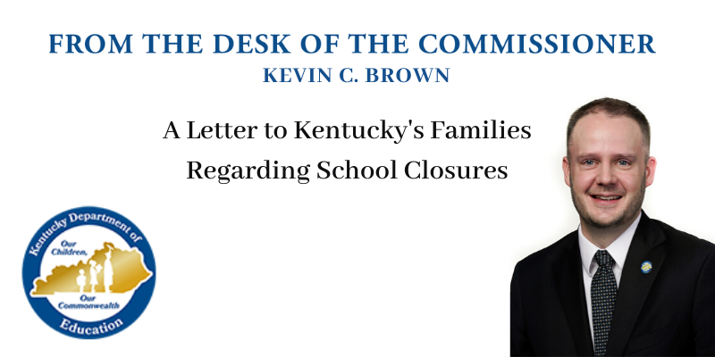 From the Desk of Commissioner Kevin C. Brown: A Letter to Kentucky's Families Regarding School Closures