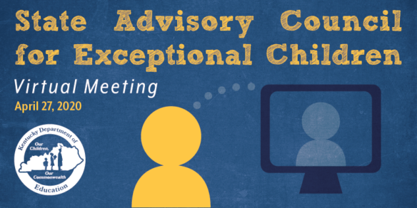 State Advisory Council for Exception Children Virtual Meeting, April 27, 2020