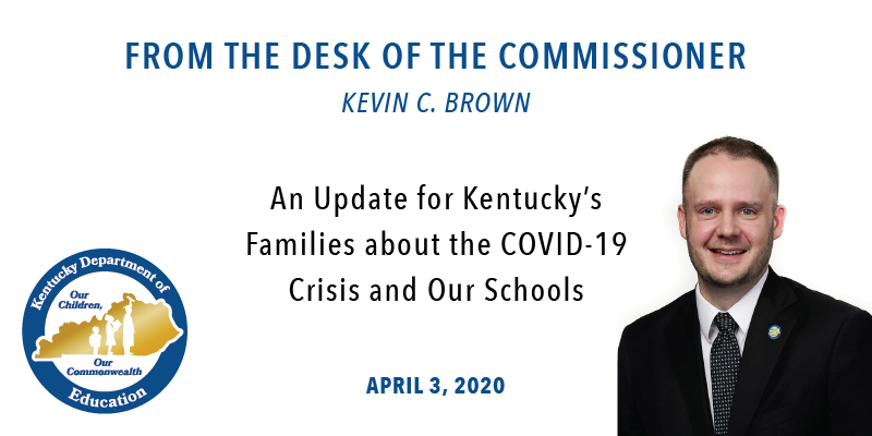 From the Desk of Commissioner Kevin C. Brown: An Update for Kentucky's Families About the COVID-19 Crisis and Our Schools