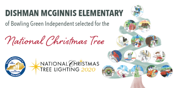 A graphic of a Christmas Tree decorated with drawings made by children. It reads: Dishman McGinnis Elementary of Bowling Green Independent selected for the National Christmas Tree. National Christmas Tree Lighting 2020