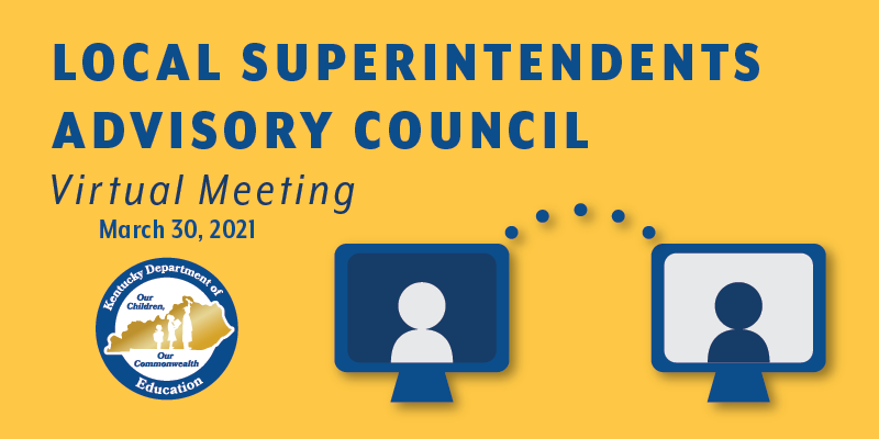 Local Superintendents Advisory Council Virtual Meeting: March 30, 2021
