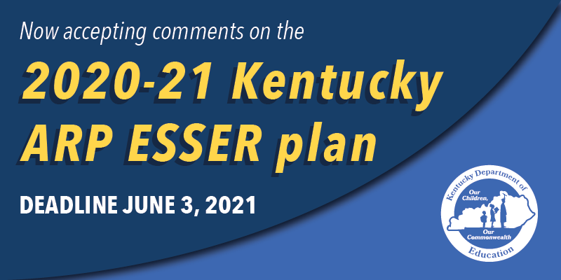 Now accepting comments on the 2020-21 Kentucky ARP ESSER plan. Deadline June 3, 2021.