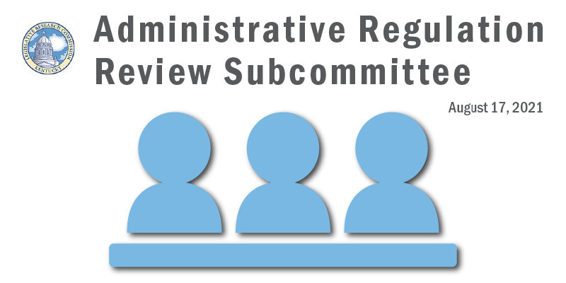 Graphic reading: Administrative Regulation Review Subcommittee Meeting, August 17, 2021