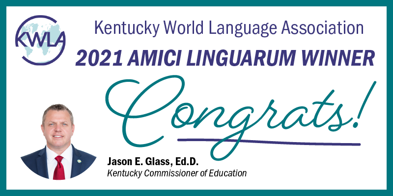 Graphic reading: Kentucky world Language Association 2021 Amici Linguarum Winner, Jason E. Glass, Kentucky Commissioner of Education