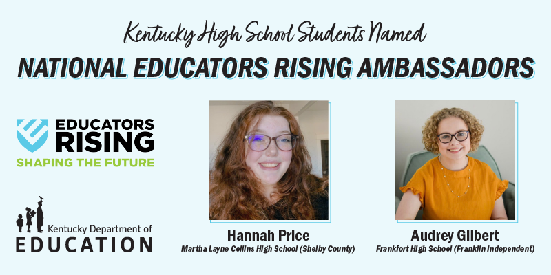 Graphic reading: Kentucky high school students named national Educators Rising Ambassadors. Hannah Price, Martha Layne Collins High School and Audrey Gilbert, Frankfort High School