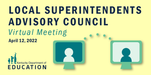 Graphic that says: Local Superintendents Advisory Council Virtual Meeting April 12, 2022