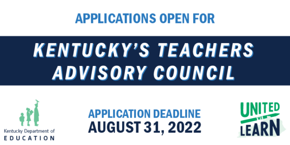Graphic that reads Applications Open for Kentucky's Teachers Advisory COuncil, Application Deadline August 31, 2022