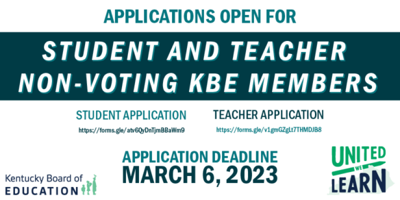 Graphic that says “Applications open for student and teacher non-voting Kentucky Board of Education members. Application Deadline of March 6, 2023.” Links to the student application and teacher application are also listed and are available in the story. The Kentucky Board of Education logo and the United We Learn logo are at the bottom of the graphic.