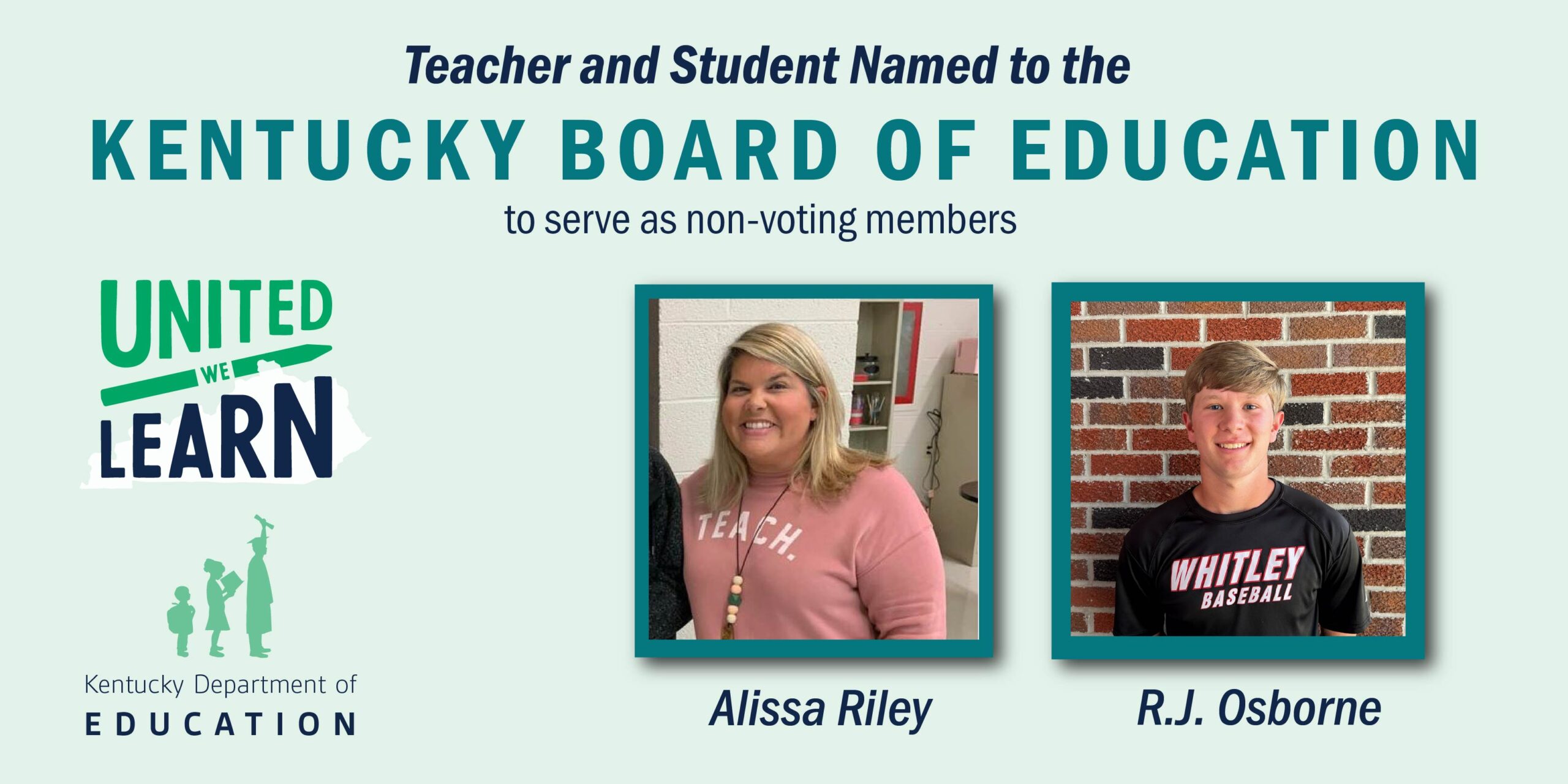 Graphic reads Teacher and Student named to the Kentucky Board of Education to serve as non-voting members. Included in the graphic is a photo of Alissa Riley, the new teacher representative, and R. J. Osborn, the new student representative.