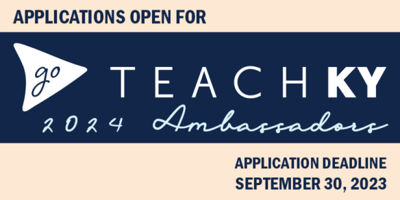 Graphic reads Applications open for GoTeachKY 2024 Ambassadors, Application Deadline September 30, 2023