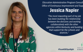 Graphic with a picture of Jessica Napier reading: education administration program consultant, Office of Continuous Improvement and Support. "The most rewarding part of my job has been building the relationship between the divisions and working collaboratively with the other agencies within Kentucky and building that support for the schools and districts."