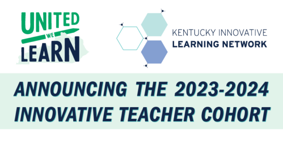 Kentucky Innovative Learning Network, announcing the 2023-2024 Innovative Teacher Cohort
