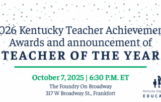 Graphic reading: 2026 Kentucky Teacher Awards and announcement of Teacher of the Year, Oct. 7, 2025, 6:30 p.m. ET, The Foundry on Broadway, 317 W. Broadway St., Frankfort