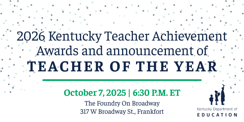 Graphic reading: 2026 Kentucky Teacher Awards and announcement of Teacher of the Year, Oct. 7, 2025, 6:30 p.m. ET, The Foundry on Broadway, 317 W. Broadway St., Frankfort