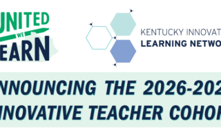 Graphic shows the United We Learn and Kentucky Innovative Learning Network logos and says Announcing the 2026-2027 Innovative Teacher Cohort