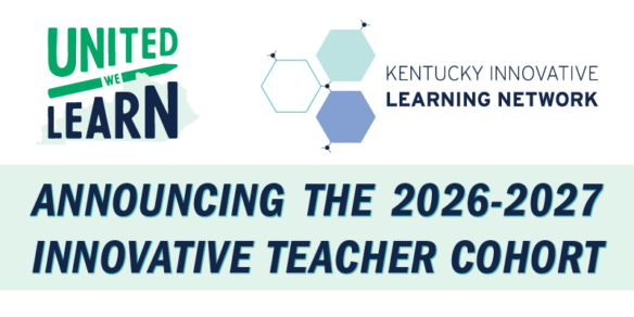 Graphic shows the United We Learn and Kentucky Innovative Learning Network logos and says Announcing the 2026-2027 Innovative Teacher Cohort