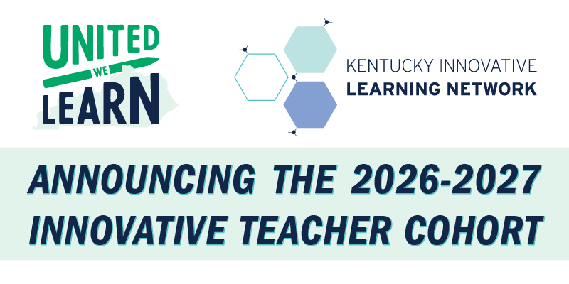 Graphic shows the United We Learn and Kentucky Innovative Learning Network logos and says Announcing the 2026-2027 Innovative Teacher Cohort